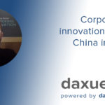 Daxue Talks transcript #22: Corporate innovation trends in China in 2019