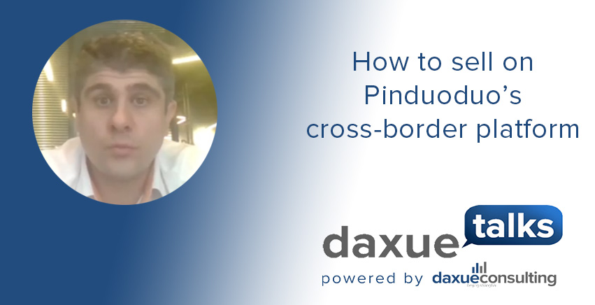 Daxue Talks transcript #30: How to sell on Pinduoduo’s cross-border platform