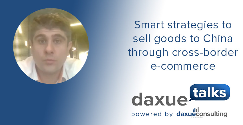 Daxue Talks transcript #29: Smart strategies to sell goods to China through cross-border e-commerce