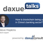 Daxue Talks 52: How is blockchain currently being used in China’s banking sector?