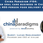 China Paradigm 104: Running an oral care business in China after selling a 400-person food delivery company